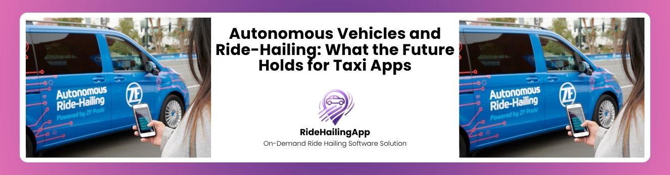 Autonomous Vehicles and Ride-Hailing What the Future Holds for Taxi Apps (1)