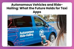 Autonomous Vehicles and Ride-Hailing What the Future Holds for Taxi Apps