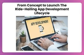 From Concept to Launch The Ride-Hailing App Development Lifecycle