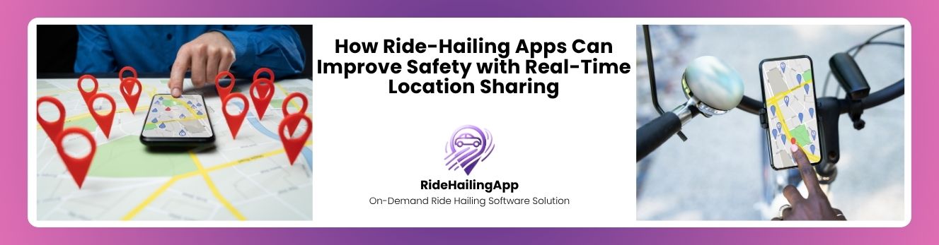 How Ride-Hailing Apps Can Improve Safety with Real-Time Location Sharing