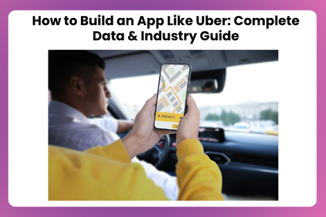 How to Build an App Like Uber: Complete Data & Industry Guide 