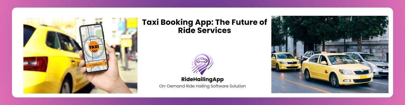 Taxi Booking App: The Future of Ride Services
