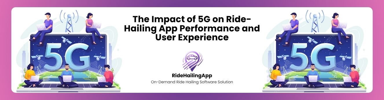 The Impact of 5G on Ride-Hailing App Performance and User Experience