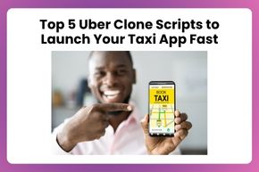 Top 5 Uber Clone Scripts to Launch Your Taxi App Fast

