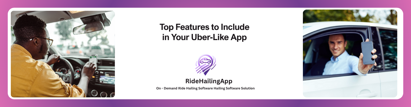 Top Features to Include in Your Uber-Like App 