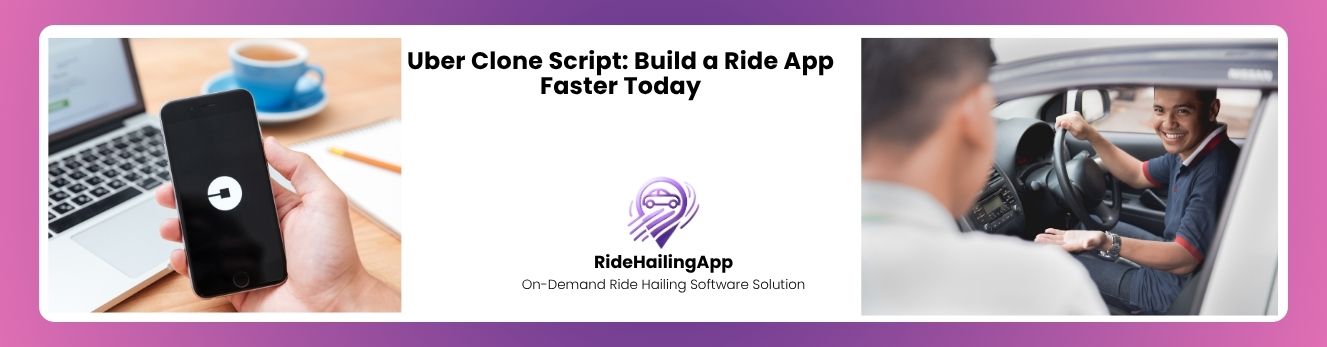 Uber Clone Script: Build a Ride App Faster Today