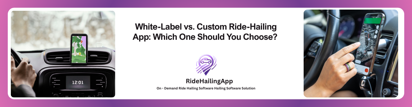 White-Label vs. Custom Ride-Hailing App Which One Should You Choose  (1)