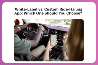 White-Label vs. Custom Ride-Hailing App Which One Should You Choose 