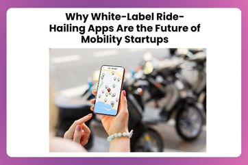Why White-Label Ride-Hailing Apps Are the Future of Mobility Startups	