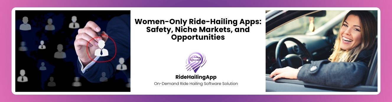 Women-Only Ride-Hailing Apps Safety, Niche Markets, and Opportunities